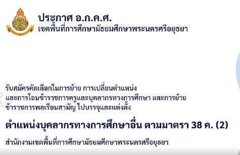 ประกาศ อ.ก.ค.ศ. เขตพื้นที่การศึกษามัธยมศึกษาพระนครศรีอยุธยา  เรื่อง รับสมัครคัดเลือกบุคคลในการย้าย การเปลี่ยนตำแหน่ง และการโอนข้าราชการครูและบุคลากรทางการศึกษา และการย้ายข้าราชการพลเรือนสามัญไปบรรจุและแต่งตั้ง ตำแหน่งบุคลากรทางการศึกษาอื่น ตามมาตรา 38 ค. (2) สังกัด สพม.อย